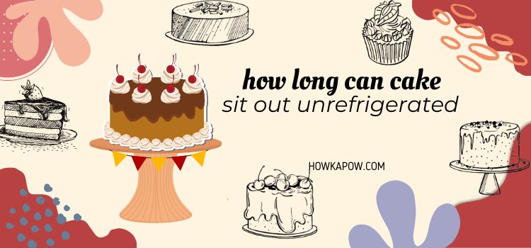 how long does cake last unrefrigerated